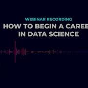 WEBINAR How To Begin A Career In Data Science