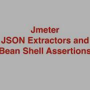 Jmeter JSON Extractors And Bean Shell Assertions