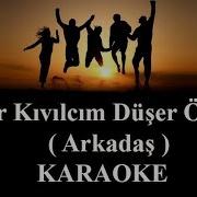 Bir Kıvılcım Düşer Önce Arkadaş KARAOKE