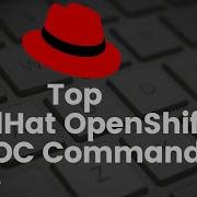 Top Red Hat OpenShift CLI OC Commands