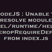 NodeJS Unable To Resolve Module Babel Runtime Helpers InteropRequireDefault From Index Js