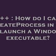 C How Do I Call CreateProcess In C To Launch A Windows Executable