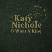 Katy Nichole O What A King Official Lyric Video