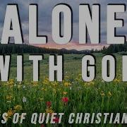 ALONE WITH GOD 4 Hours Of Peace And Worship