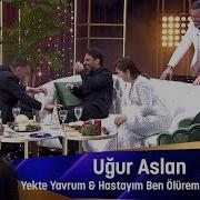Uğur Aslan YEKTE YAVRUM HASTAYIM BEN ÖLÜREM ATEM TUTEM