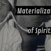 The Phenomenon Of Spirit Materialization Afterlife