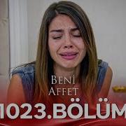 Beni Affet 1023 Bölüm
