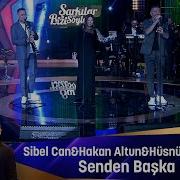 Sibel Can Hakan Altun Hüsnü Şenlendirici SENDEN BAŞKA