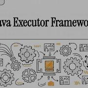 12 Java Executor Framework Explained Java Multithreading Java In Action