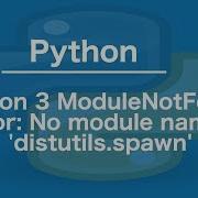 Python 3 ModuleNotFoundError No Module Named Distutils Spawn