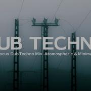 Deep Focus Dub Techno Mix Atmospheric Minimal Vol 21