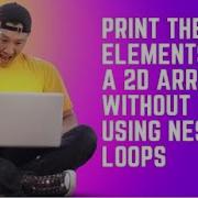 How To Print 2D Array Elements Without Using Nested Loops