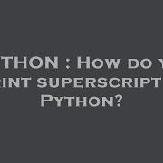 PYTHON How Do You Print Superscript In Python