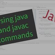 Using Javac And Java Commands