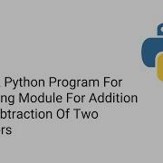 Write A Python Program For Importing Module For Addition And Subtraction Of Two Numbers