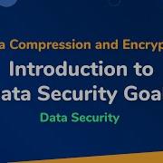 Introduction To Data Security Goals Data Security Data Compression And Encryption