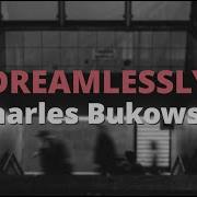 Dreamlessly Charles Bukowski