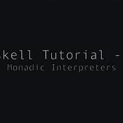 Haskell Tutorial 10 Monadic Interpreters