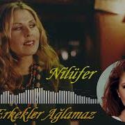 Nilüfer Erkekler Ağlamaz