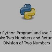 Write A Python Program And Use Function To Take Two Numbers And Return The Division Of Two Numbers