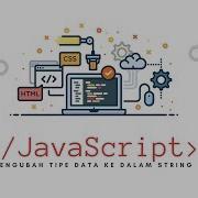 Modern JavaScript Tutorial 04 Mengubah Tipe Data Ke Dalam String