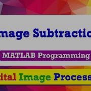 How To Subtract Image From Other Image Image Subtraction MATLAB Programming Image Processing