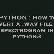 PYTHON How To Convert A Wav File To A Spectrogram In Python3