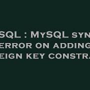 MySQL MySQL Syntax Error On Adding Foreign Key Constraint