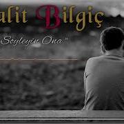 Söyleyin Ona Halit Bilgiç