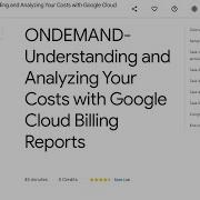 ONDEMAND Understanding And Analyzing Your Costs With Google Cloud Billing Reports
