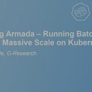 Building Armada Running Batch Jobs At Massive Scale On Kubernetes Jamie Poole G Research