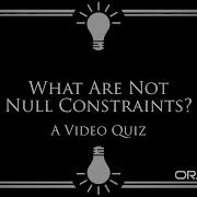 What Are Not Null Constraints A Video Quiz
