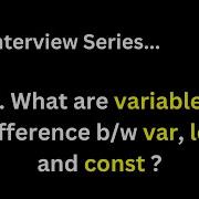 JavaScript Interview Q What Are Variables What Is The Difference Between Var Let And Const