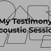 My Testimony Acoustic Session 2020Faith
