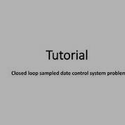 Tutorial On Closed Loop Sampled Data Control System