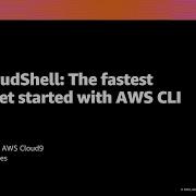 AWS Re Invent 2020 AWS CloudShell The Fastest Way To Get Started With AWS CLI