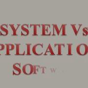 SYSTEM Vs APPLICATION SOFTWARE