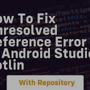 How To Fix Unresolved Reference Error In Android Studio Kotlin