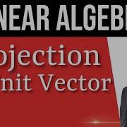 Projection And Unit Vectors Linear Algebra For Machine Learning