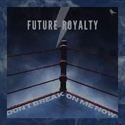 Future Royalty Don T Break On Me Now Official Video