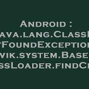 Android Java Lang ClassNotFoundException Dalvik System BaseDexClassLoader FindClass