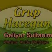 Grup Hacegan Geliyor Sultanım Albüm Kutlu Beldeye