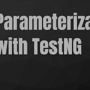 Parameterization Using TestNG TestNG Parameters Test Case Parameterization In TestNG