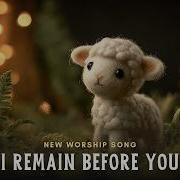 I Remain Before You Quiet Prayer Worship Of Surrender