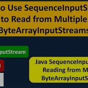 How To Use SequenceInputStream To Read From Multiple ByteArrayInputStreams Java IO