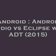 Android Android Studio Vs Eclipse With ADT 2015