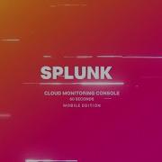 Splunk Cloud Monitoring Console On Mobile In 60s