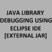 Java Tutorial Debugging A Java Library File JAR File In Eclipse IDE