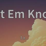 T I Let Em Know Lyrics