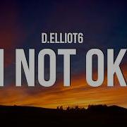D Elliot6 I M Not Okay Lyrics